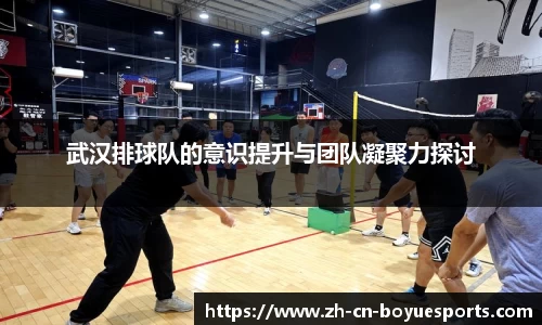 武汉排球队的意识提升与团队凝聚力探讨